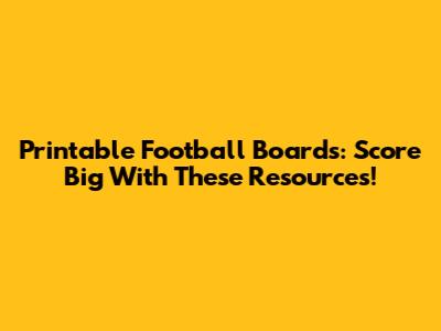 Printable Football Boards: Score Big With These Resources!