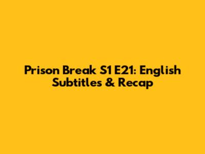 Prison Break S1 E21: English Subtitles & Recap