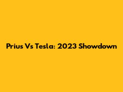 Prius Vs Tesla: 2023 Showdown