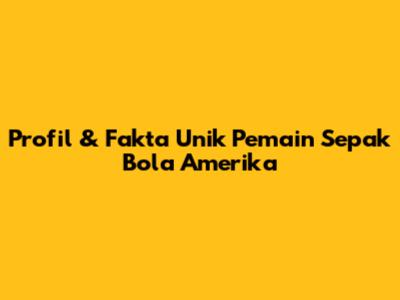 Profil & Fakta Unik Pemain Sepak Bola Amerika