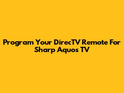 Program Your DirecTV Remote For Sharp Aquos TV