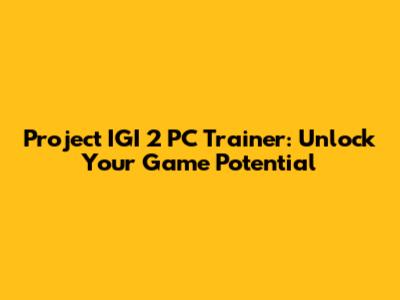Project IGI 2 PC Trainer: Unlock Your Game Potential