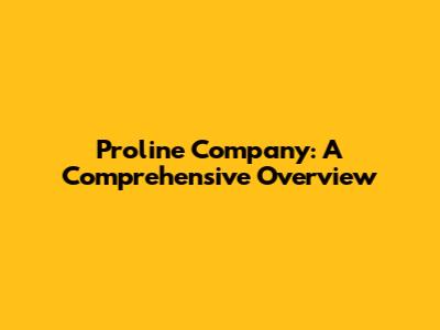 Proline Company: A Comprehensive Overview