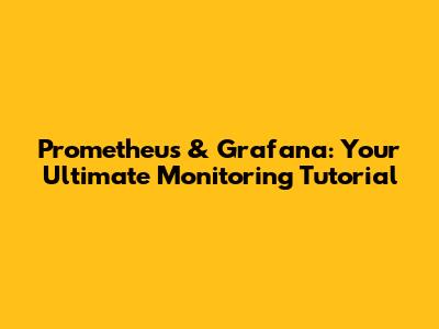 Prometheus & Grafana: Your Ultimate Monitoring Tutorial