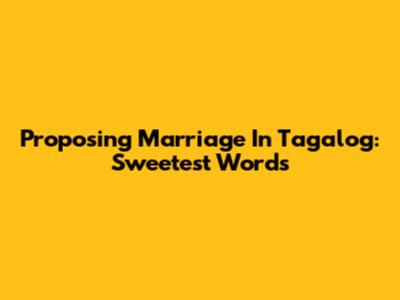Proposing Marriage In Tagalog: Sweetest Words
