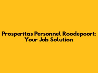 Prosperitas Personnel Roodepoort: Your Job Solution
