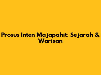 Prosus Inten Majapahit: Sejarah & Warisan