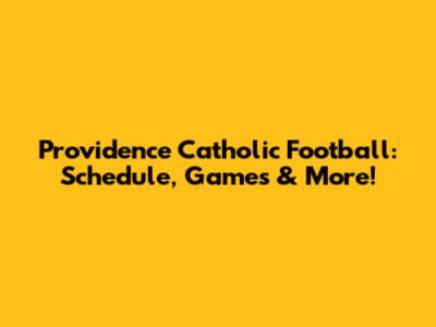 Providence Catholic Football: Schedule, Games & More!