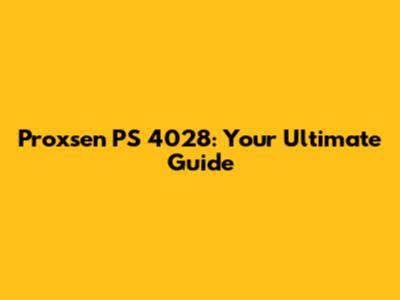 Proxsen PS 4028: Your Ultimate Guide