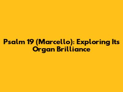 Psalm 19 (Marcello): Exploring Its Organ Brilliance