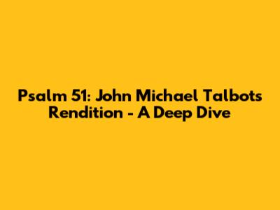 Psalm 51: John Michael Talbot's Rendition - A Deep Dive