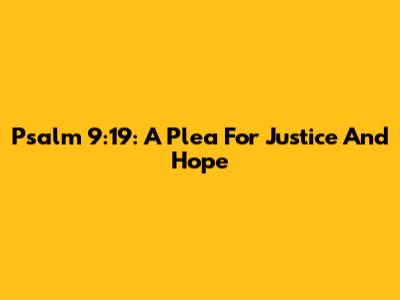 Psalm 9:19: A Plea For Justice And Hope