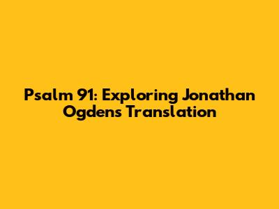 Psalm 91: Exploring Jonathan Ogden's Translation