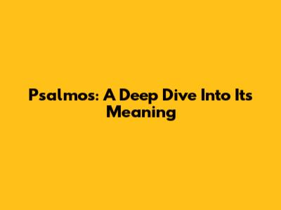 Psalmos: A Deep Dive Into Its Meaning