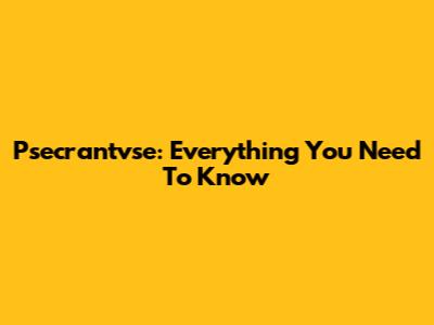 Psecrantvse: Everything You Need To Know
