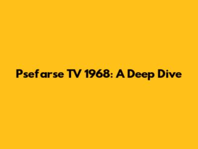 Psefarse TV 1968: A Deep Dive