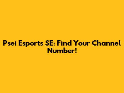 Psei Esports SE: Find Your Channel Number!