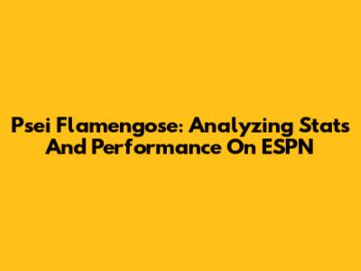 Psei Flamengose: Analyzing Stats And Performance On ESPN