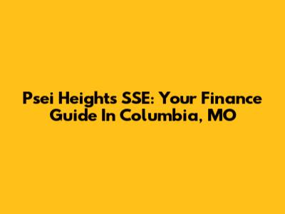 Psei Heights SSE: Your Finance Guide In Columbia, MO