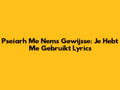 Pseiarh Me Nems Gewijsse: "Je Hebt Me Gebruikt" Lyrics