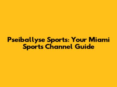 Pseiballyse Sports: Your Miami Sports Channel Guide