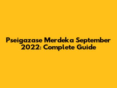 Pseigazase Merdeka September 2022: Complete Guide