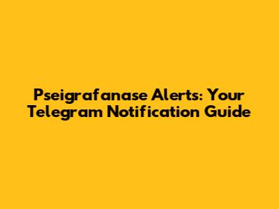Pseigrafanase Alerts: Your Telegram Notification Guide