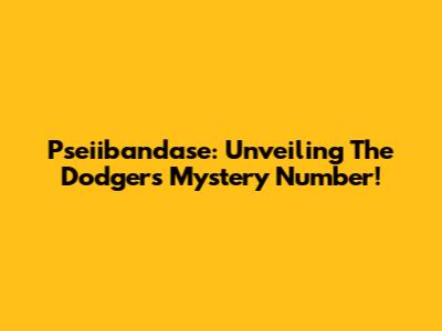 Pseiibandase: Unveiling The Dodgers' Mystery Number!