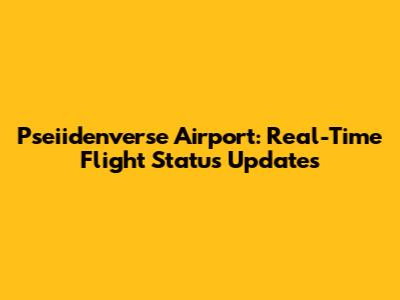 Pseiidenverse Airport: Real-Time Flight Status Updates