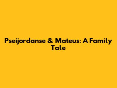 Pseijordanse & Mateus: A Family Tale