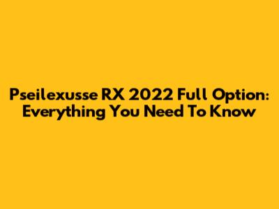 Pseilexusse RX 2022 Full Option: Everything You Need To Know