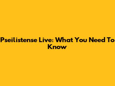 Pseilistense Live: What You Need To Know
