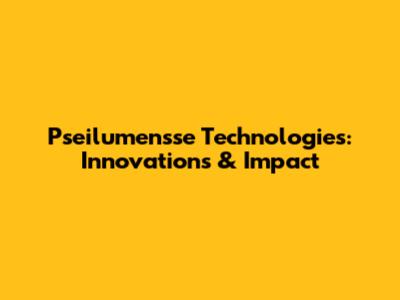 Pseilumensse Technologies: Innovations & Impact
