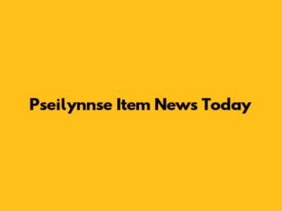 Pseilynnse Item News Today