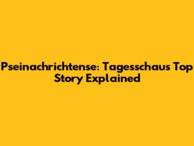 Pseinachrichtense: Tagesschau's Top Story Explained