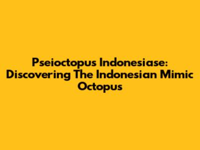 Pseioctopus Indonesiase: Discovering The Indonesian Mimic Octopus