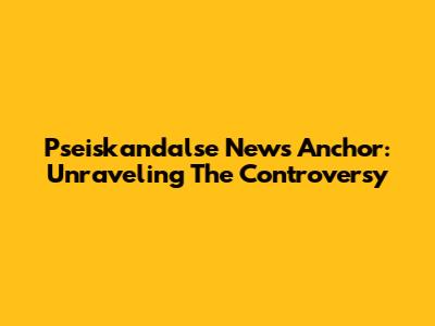 Pseiskandalse News Anchor: Unraveling The Controversy