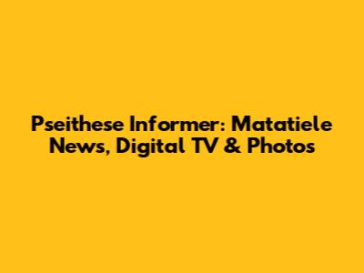 Pseithese Informer: Matatiele News, Digital TV & Photos