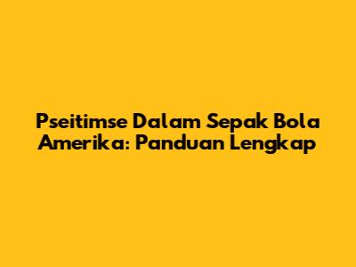 Pseitimse Dalam Sepak Bola Amerika: Panduan Lengkap