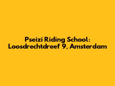 Pseizi Riding School: Loosdrechtdreef 9, Amsterdam