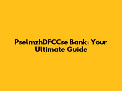 PselmzhDFCCse Bank: Your Ultimate Guide