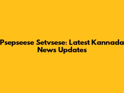Psepseese Setvsese: Latest Kannada News Updates