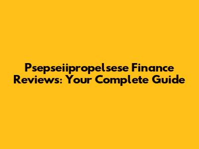 Psepseiipropelsese Finance Reviews: Your Complete Guide