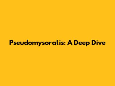 Pseudomysoralis: A Deep Dive