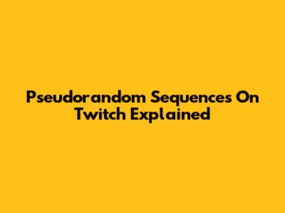 Pseudorandom Sequences On Twitch Explained