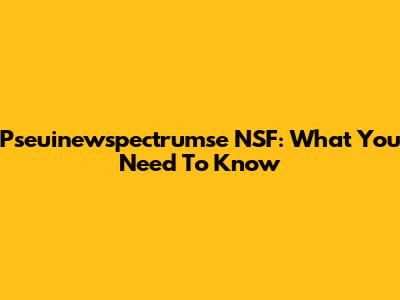 Pseuinewspectrumse NSF: What You Need To Know