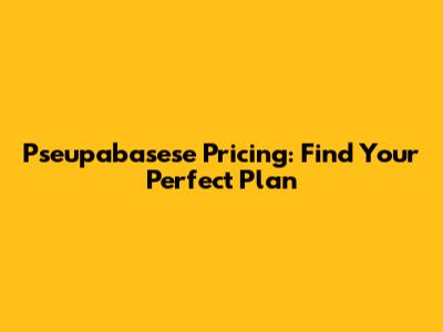 Pseupabasese Pricing: Find Your Perfect Plan