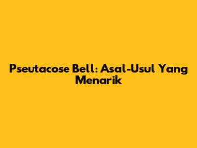 Pseutacose Bell: Asal-Usul Yang Menarik