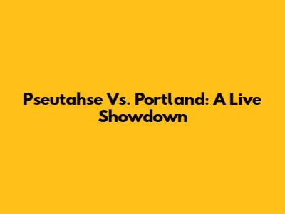 Pseutahse Vs. Portland: A Live Showdown