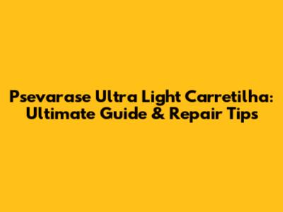 Psevarase Ultra Light Carretilha: Ultimate Guide & Repair Tips